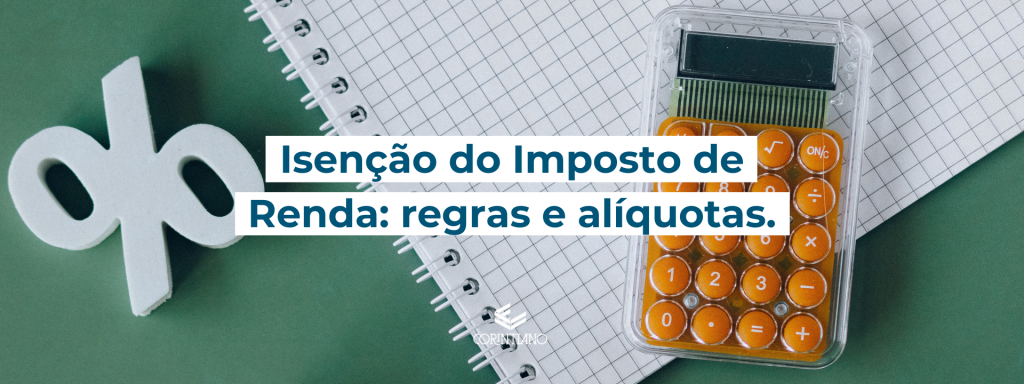 Entenda tudo sobre a isenção do imposto de renda com esse conteúdo especial do escritório corintiano.