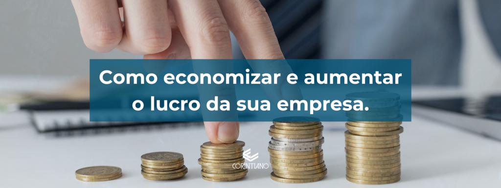 Saiba 3 passos fáceis para economizar e aumentar os lucros da sua empresa com o Escritório Corintiano.